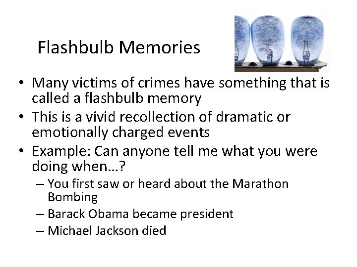 Flashbulb Memories • Many victims of crimes have something that is called a flashbulb
