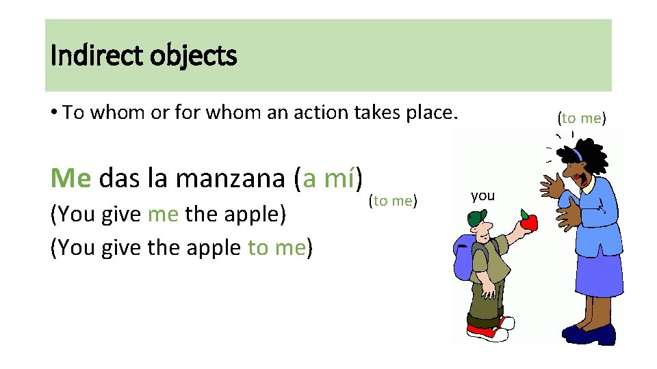 Indirect objects • To whom or for whom an action takes place. Me das