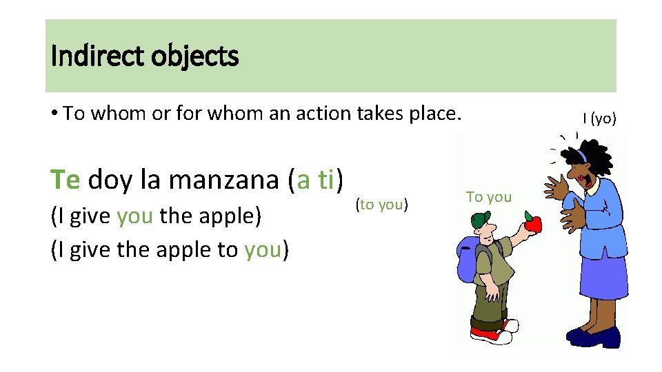 Indirect objects • To whom or for whom an action takes place. Te doy