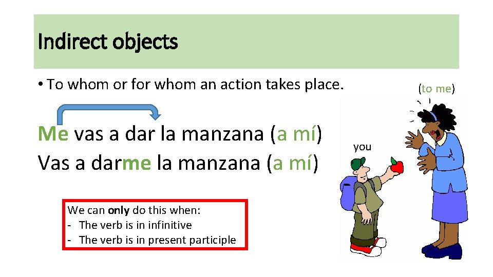 Indirect objects • To whom or for whom an action takes place. Me vas