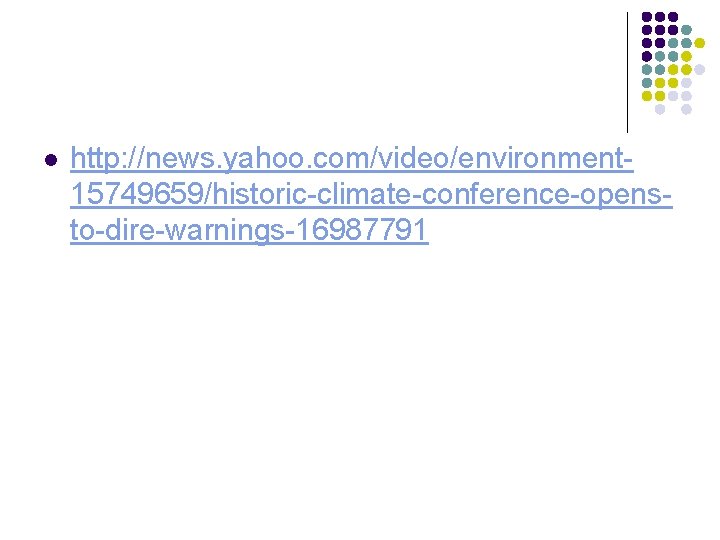 l http: //news. yahoo. com/video/environment 15749659/historic-climate-conference-opensto-dire-warnings-16987791 