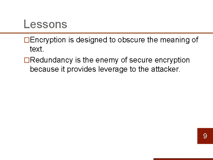 Lessons �Encryption is designed to obscure the meaning of text. �Redundancy is the enemy Lessons �Encryption is designed to obscure the meaning of text. �Redundancy is the enemy