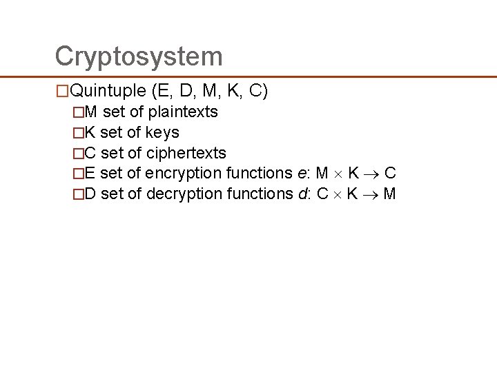 Cryptosystem �Quintuple (E, D, M, K, C) �M set of plaintexts �K set of Cryptosystem �Quintuple (E, D, M, K, C) �M set of plaintexts �K set of