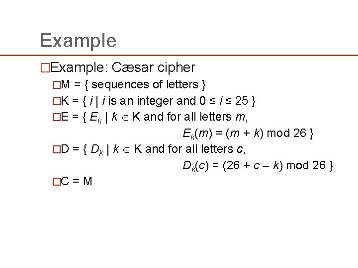 Example �Example: Cæsar cipher �M = { sequences of letters } �K = { Example �Example: Cæsar cipher �M = { sequences of letters } �K = {
