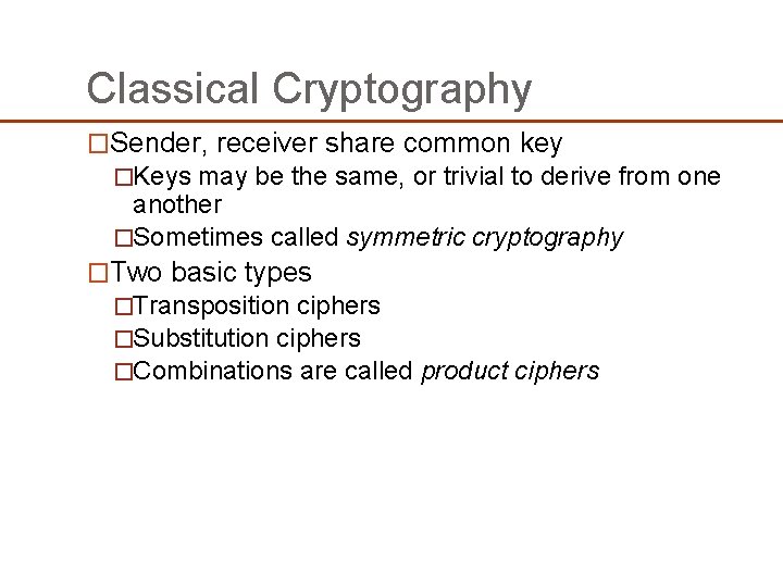 Classical Cryptography �Sender, receiver share common key �Keys may be the same, or trivial Classical Cryptography �Sender, receiver share common key �Keys may be the same, or trivial