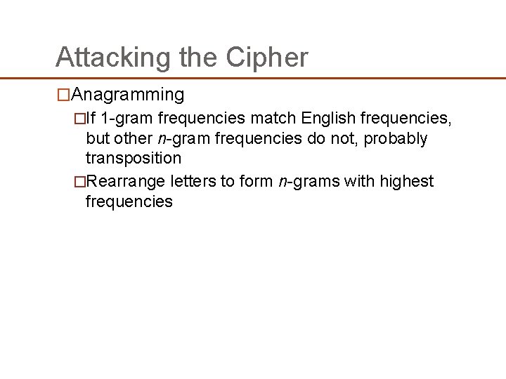 Attacking the Cipher �Anagramming �If 1 -gram frequencies match English frequencies, but other n-gram Attacking the Cipher �Anagramming �If 1 -gram frequencies match English frequencies, but other n-gram