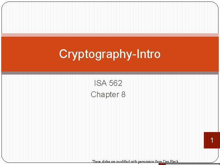 Cryptography-Intro ISA 562 Chapter 8 1 These slides are modified with permission from Dan Cryptography-Intro ISA 562 Chapter 8 1 These slides are modified with permission from Dan