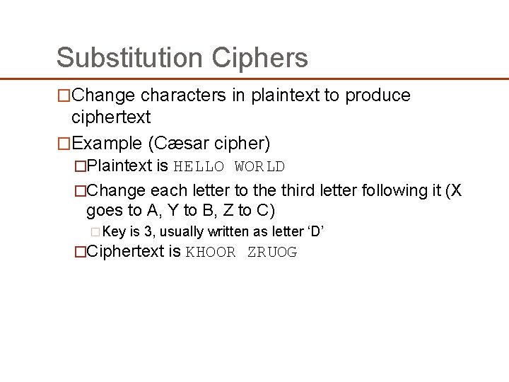 Substitution Ciphers �Change characters in plaintext to produce ciphertext �Example (Cæsar cipher) �Plaintext is Substitution Ciphers �Change characters in plaintext to produce ciphertext �Example (Cæsar cipher) �Plaintext is