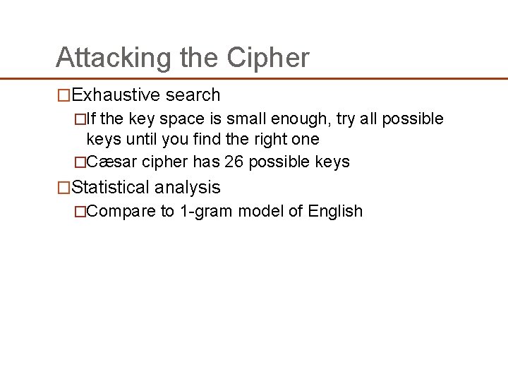 Attacking the Cipher �Exhaustive search �If the key space is small enough, try all Attacking the Cipher �Exhaustive search �If the key space is small enough, try all
