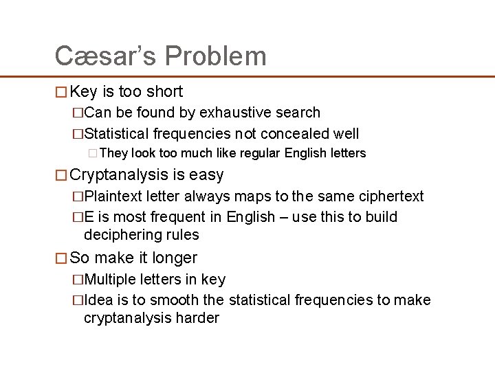 Cæsar’s Problem � Key is too short �Can be found by exhaustive search �Statistical Cæsar’s Problem � Key is too short �Can be found by exhaustive search �Statistical