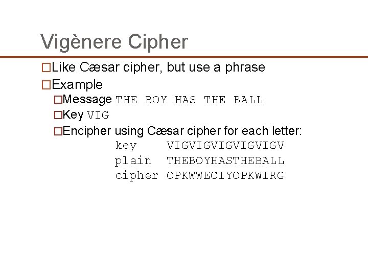 Vigènere Cipher �Like Cæsar cipher, but use a phrase �Example �Message THE BOY HAS Vigènere Cipher �Like Cæsar cipher, but use a phrase �Example �Message THE BOY HAS