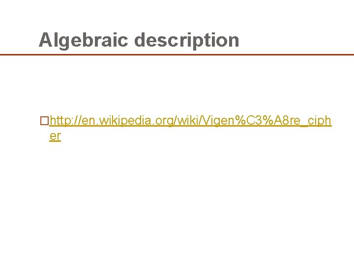 Algebraic description �http: //en. wikipedia. org/wiki/Vigen%C 3%A 8 re_ciph er Algebraic description �http: //en. wikipedia. org/wiki/Vigen%C 3%A 8 re_ciph er