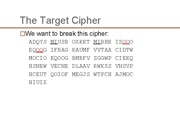 The Target Cipher �We want to break this cipher: ADQYS EQOOG MOCIO HSNEW HCEUT The Target Cipher �We want to break this cipher: ADQYS EQOOG MOCIO HSNEW HCEUT