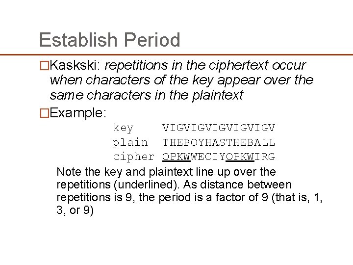 Establish Period �Kaskski: repetitions in the ciphertext occur when characters of the key appear Establish Period �Kaskski: repetitions in the ciphertext occur when characters of the key appear