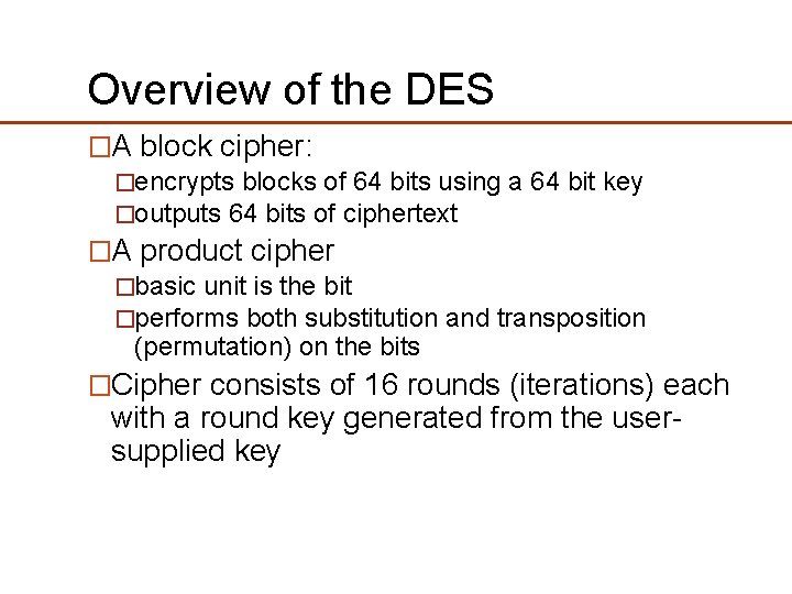 Overview of the DES �A block cipher: �encrypts blocks of 64 bits using a Overview of the DES �A block cipher: �encrypts blocks of 64 bits using a