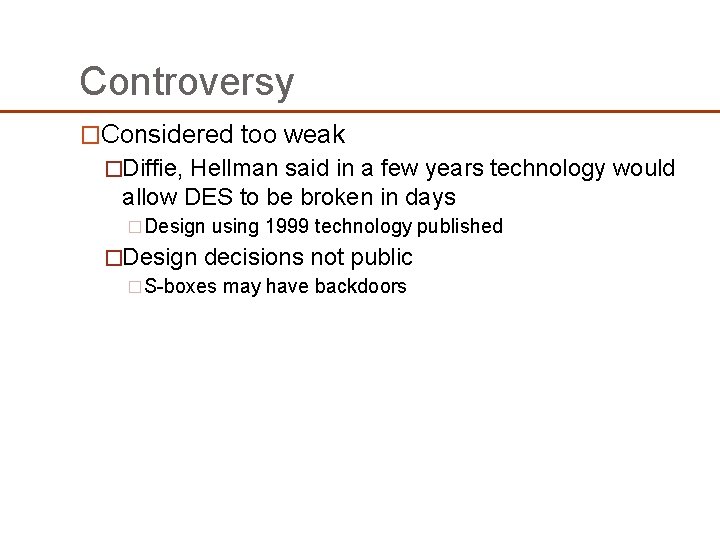 Controversy �Considered too weak �Diffie, Hellman said in a few years technology would allow Controversy �Considered too weak �Diffie, Hellman said in a few years technology would allow