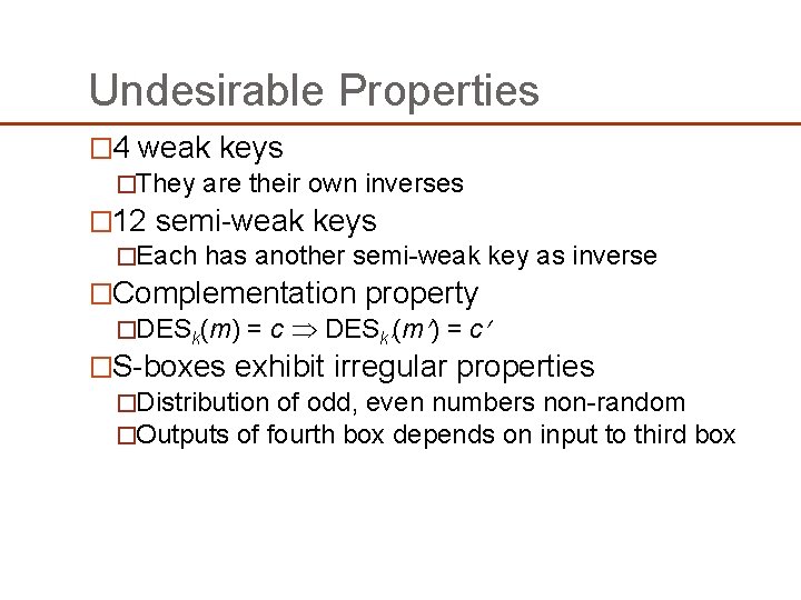 Undesirable Properties � 4 weak keys �They are their own inverses � 12 semi-weak Undesirable Properties � 4 weak keys �They are their own inverses � 12 semi-weak