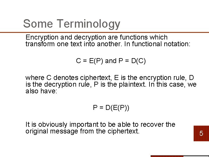Some Terminology Encryption and decryption are functions which transform one text into another. In Some Terminology Encryption and decryption are functions which transform one text into another. In