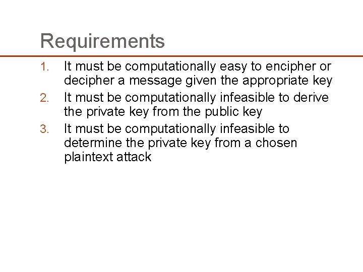 Requirements 1. 2. 3. It must be computationally easy to encipher or decipher a Requirements 1. 2. 3. It must be computationally easy to encipher or decipher a