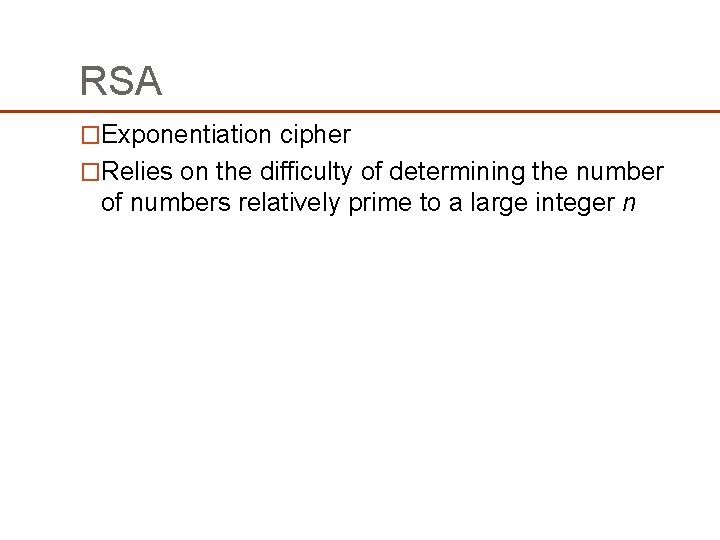 RSA �Exponentiation cipher �Relies on the difficulty of determining the number of numbers relatively RSA �Exponentiation cipher �Relies on the difficulty of determining the number of numbers relatively