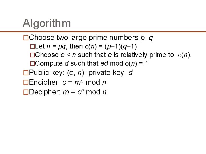 Algorithm �Choose two large prime numbers p, q �Let n = pq; then (n) Algorithm �Choose two large prime numbers p, q �Let n = pq; then (n)