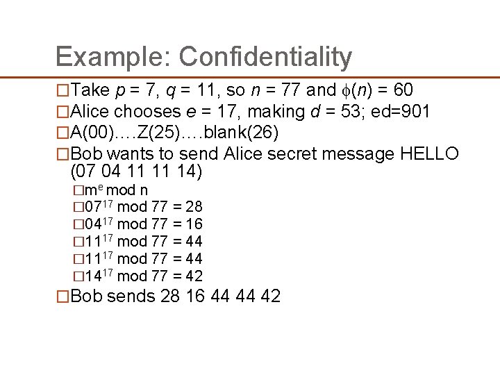 Example: Confidentiality �Take p = 7, q = 11, so n = 77 and Example: Confidentiality �Take p = 7, q = 11, so n = 77 and