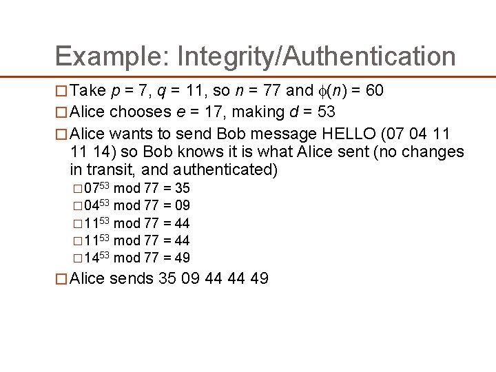 Example: Integrity/Authentication � Take p = 7, q = 11, so n = 77 Example: Integrity/Authentication � Take p = 7, q = 11, so n = 77