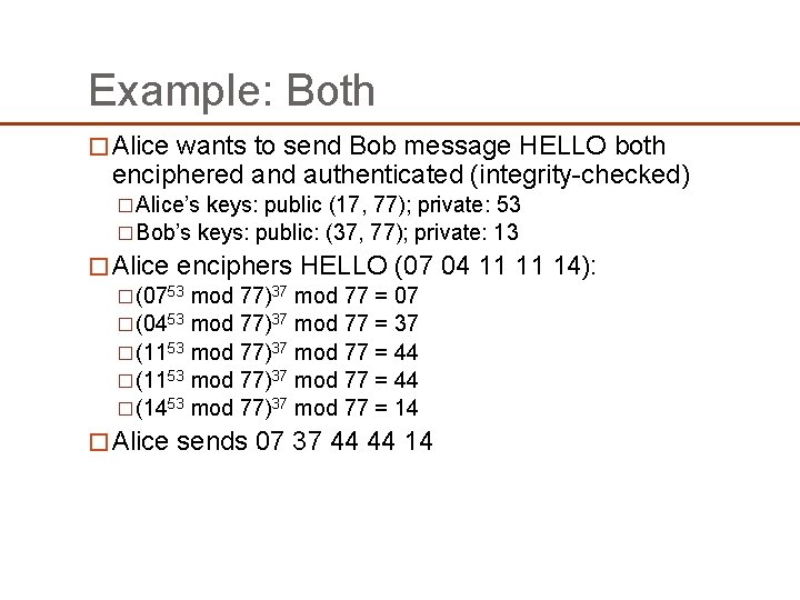 Example: Both � Alice wants to send Bob message HELLO both enciphered and authenticated Example: Both � Alice wants to send Bob message HELLO both enciphered and authenticated
