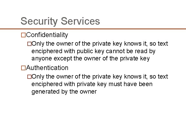 Security Services �Confidentiality �Only the owner of the private key knows it, so text Security Services �Confidentiality �Only the owner of the private key knows it, so text