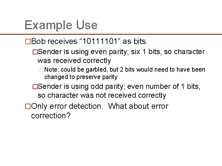 Example Use �Bob receives “ 10111101” as bits. �Sender is using even parity; six Example Use �Bob receives “ 10111101” as bits. �Sender is using even parity; six
