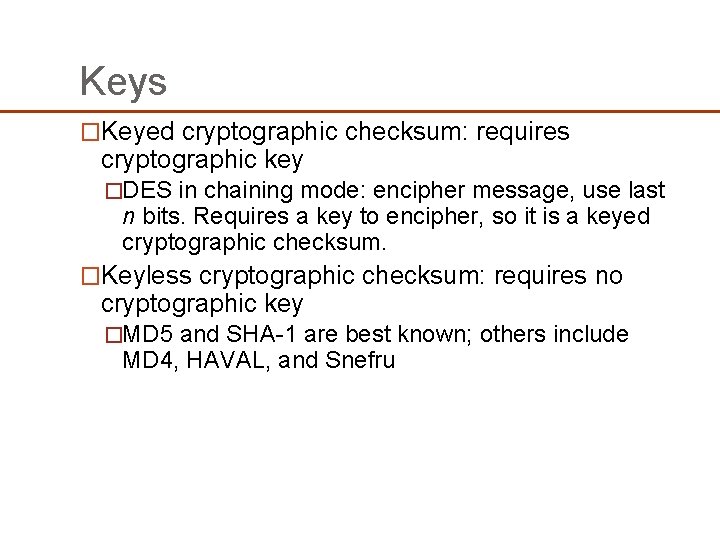 Keys �Keyed cryptographic checksum: requires cryptographic key �DES in chaining mode: encipher message, use Keys �Keyed cryptographic checksum: requires cryptographic key �DES in chaining mode: encipher message, use