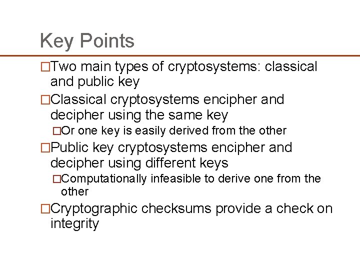 Key Points �Two main types of cryptosystems: classical and public key �Classical cryptosystems encipher Key Points �Two main types of cryptosystems: classical and public key �Classical cryptosystems encipher