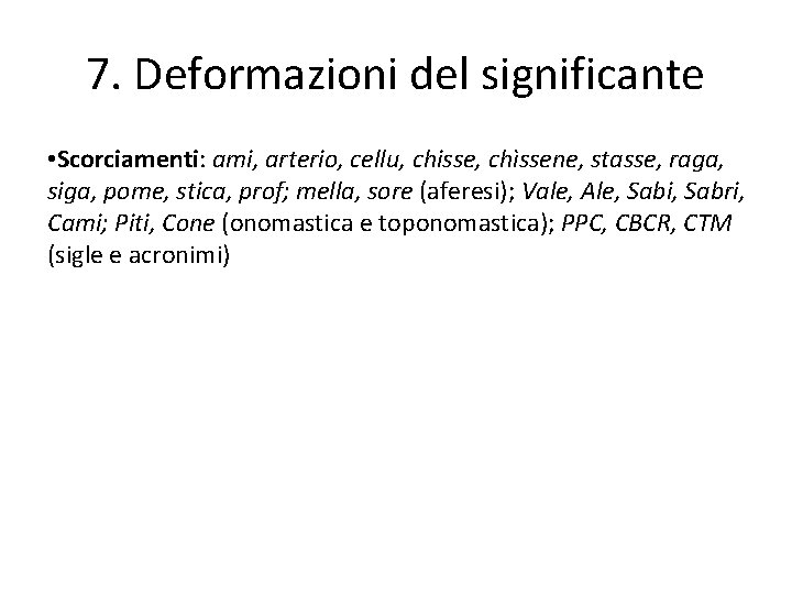 7. Deformazioni del significante • Scorciamenti: ami, arterio, cellu, chisse, chìssene, stasse, raga, siga,