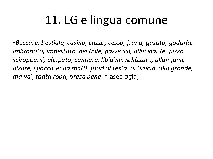 11. LG e lingua comune • Beccare, bestiale, casino, cazzo, cesso, frana, gasato, goduria,