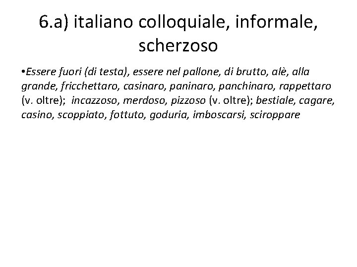 6. a) italiano colloquiale, informale, scherzoso • Essere fuori (di testa), essere nel pallone,