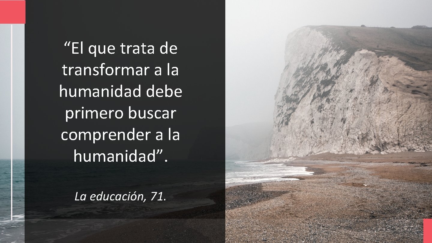 “El que trata de transformar a la humanidad debe primero buscar comprender a la