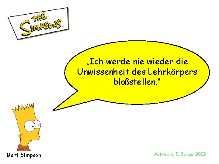 „Ich werde nie wieder die Unwissenheit des Lehrkörpers bloßstellen. “ Bart Simpson Mittwoch, 5.