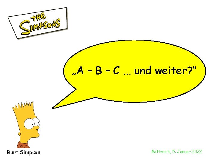 „A – B – C. . . und weiter? “ Bart Simpson Mittwoch, 5.