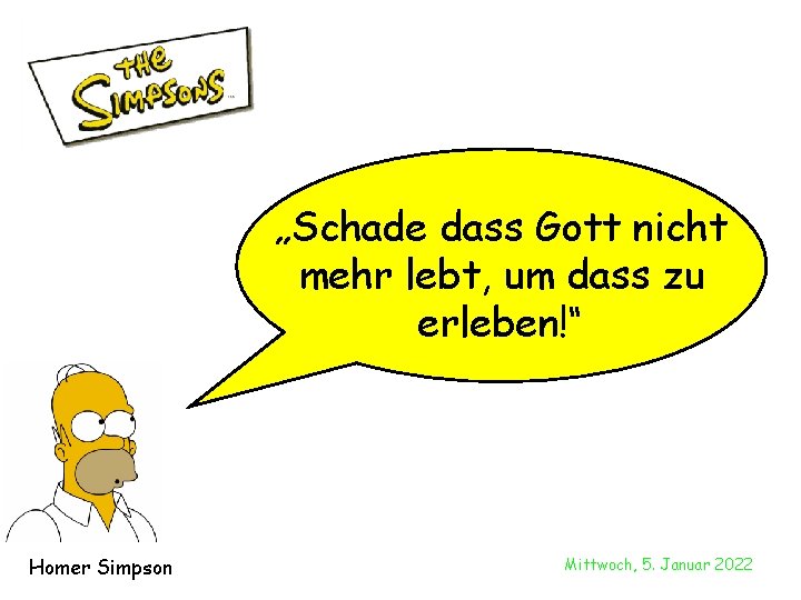 „Schade dass Gott nicht mehr lebt, um dass zu erleben!“ Homer Simpson Mittwoch, 5.