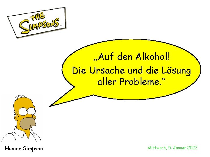 „Auf den Alkohol! Die Ursache und die Lösung aller Probleme. “ Homer Simpson Mittwoch,