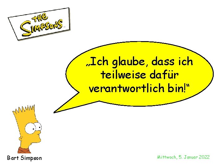 „Ich glaube, dass ich teilweise dafür verantwortlich bin!“ Bart Simpson Mittwoch, 5. Januar 2022