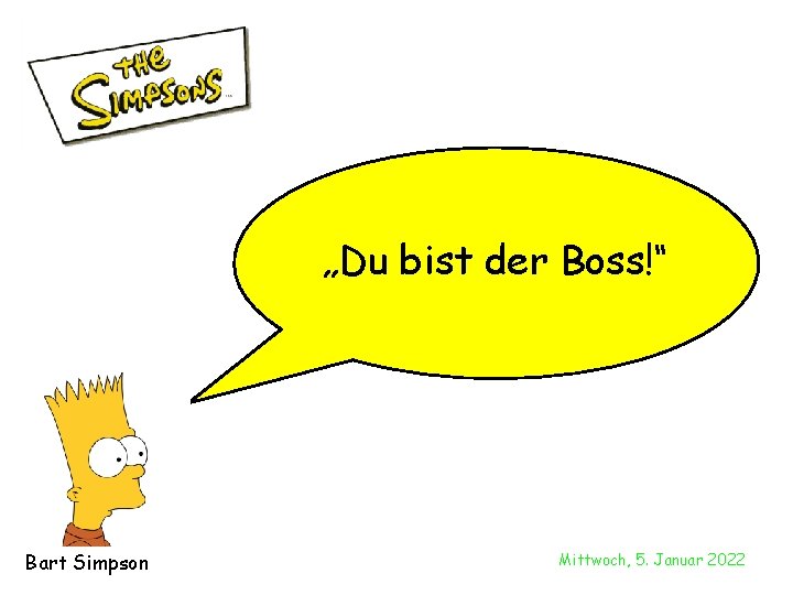 „Du bist der Boss!“ Bart Simpson Mittwoch, 5. Januar 2022 