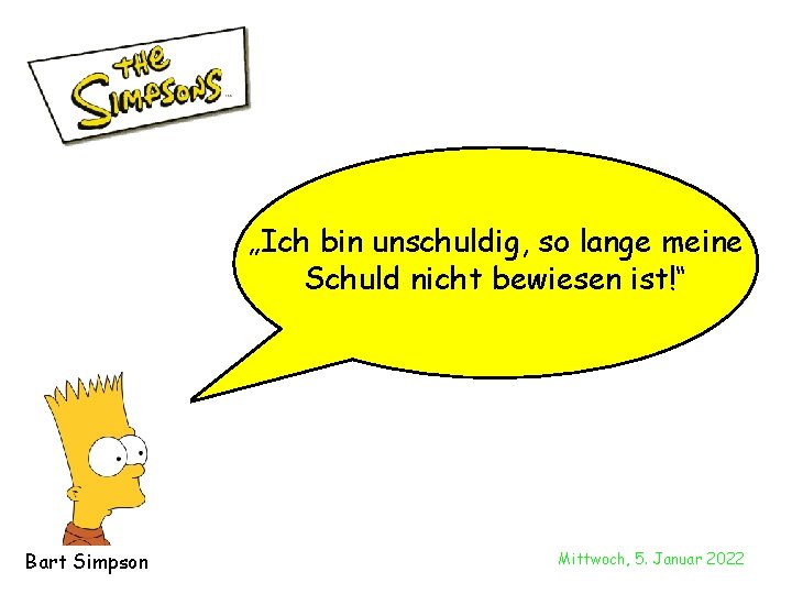 „Ich bin unschuldig, so lange meine Schuld nicht bewiesen ist!“ Bart Simpson Mittwoch, 5.