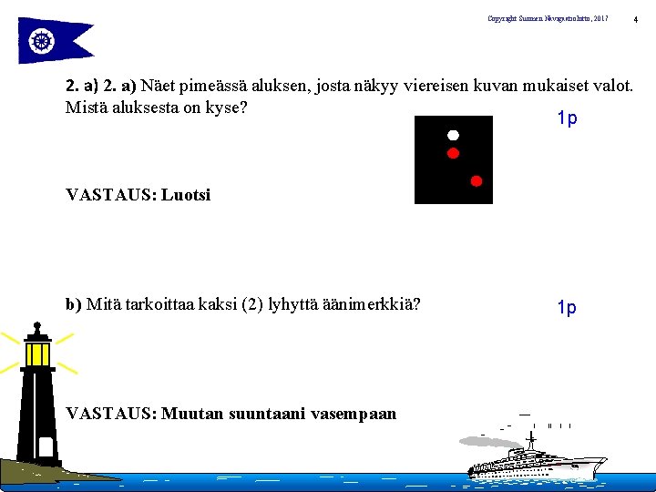 Copyright Suomen Navigaatioliitto, 2017 4 2. a) Näet pimeässä aluksen, josta näkyy viereisen kuvan