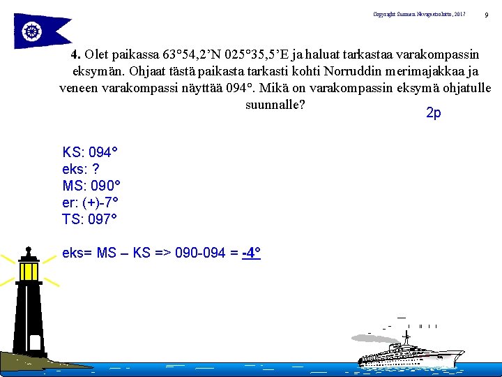 Copyright Suomen Navigaatioliitto, 2017 9 4. Olet paikassa 63° 54, 2’N 025° 35, 5’E