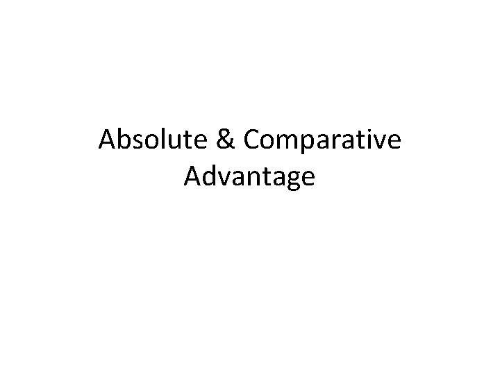 Absolute & Comparative Advantage 