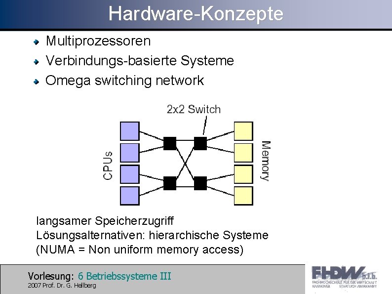 Hardware-Konzepte Multiprozessoren Verbindungs-basierte Systeme Omega switching network langsamer Speicherzugriff Lösungsalternativen: hierarchische Systeme (NUMA =