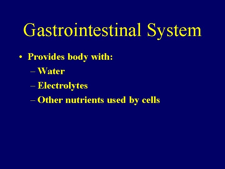 Gastrointestinal System • Provides body with: – Water – Electrolytes – Other nutrients used
