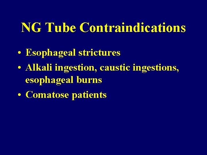 NG Tube Contraindications • Esophageal strictures • Alkali ingestion, caustic ingestions, esophageal burns •