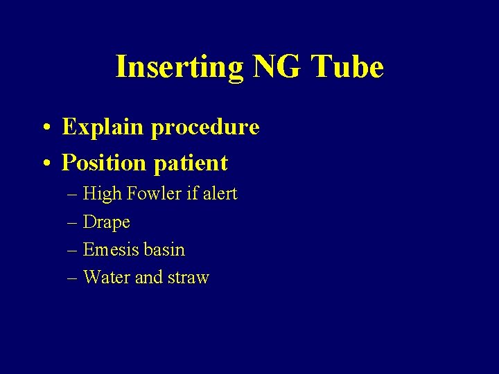 Inserting NG Tube • Explain procedure • Position patient – High Fowler if alert